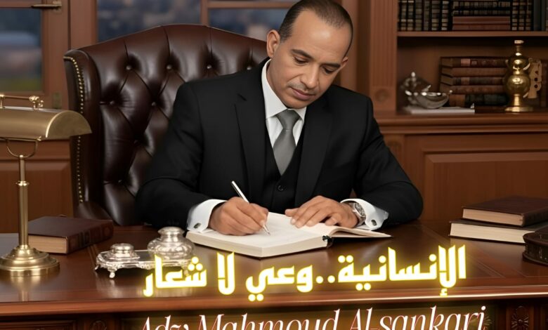 الإنسانية.. وعي لا شعار بقلم: مستشار محمود السنكري