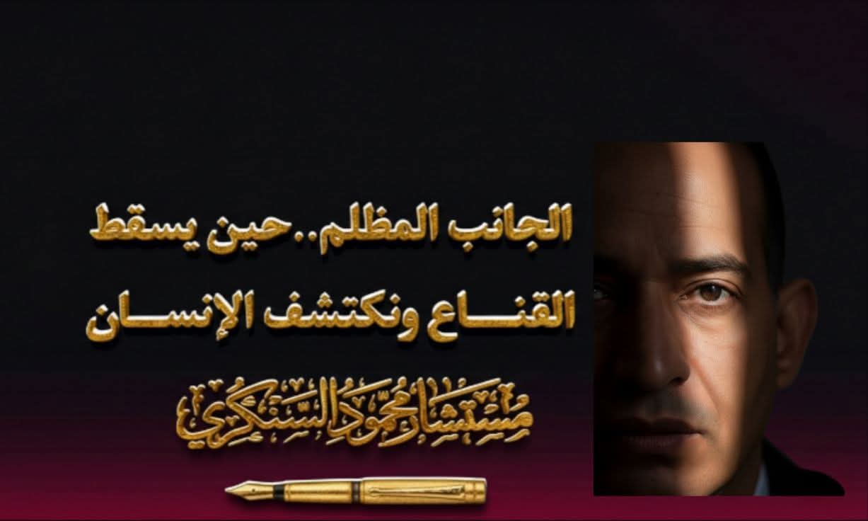الجانب المظلم حين يسقط القناع ونكتشف الإنسان..بقلم مستشار محمود السنكري