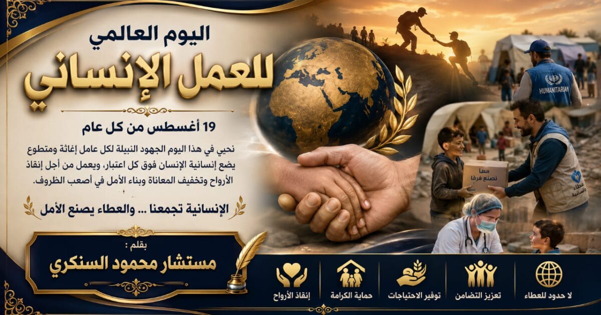 محمود السنكري يكتب: اليوم العالمي للعمل الإنساني.. حين تصبح الإنسانية رسالةً تتجاوز الحدود
